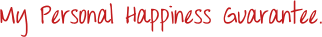 My Personal Happiness Guarantee.