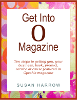 Get Into O Magazine: 10 steps to getting you, your business, book, product, service or cause featured in Oprah’s magazine